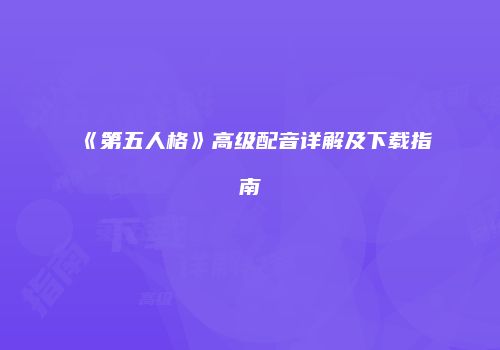 《第五人格》高级配音详解及下载指南
