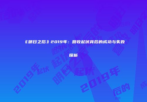 《明日之后》2019年：营收起伏背后的成功与失败探析
