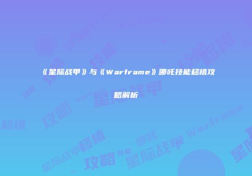 《星际战甲》与《Warframe》哪吒技能移植攻略解析