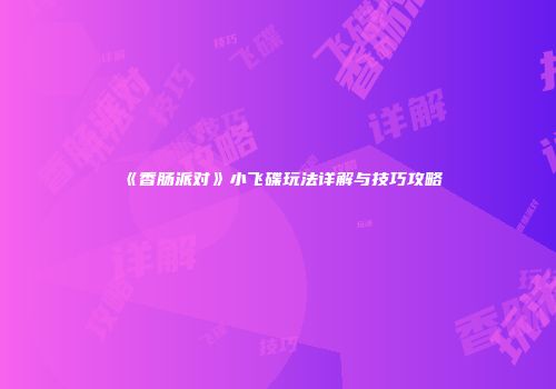 《香肠派对》小飞碟玩法详解与技巧攻略