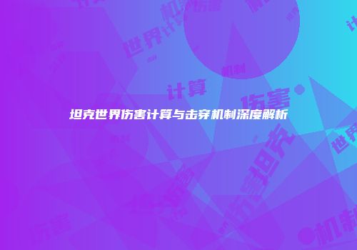 坦克世界伤害计算与击穿机制深度解析