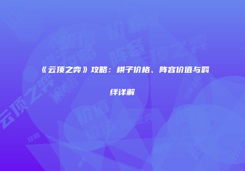 《云顶之弈》攻略：棋子价格、阵容价值与羁绊详解