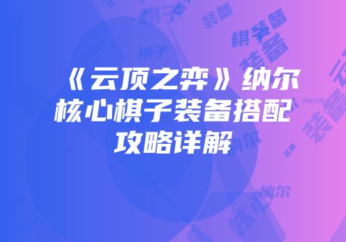《云顶之弈》纳尔核心棋子装备搭配攻略详解