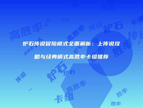 炉石传说冒险模式全面解析：上传说攻略与经典模式高胜率卡组推荐
