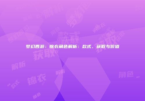 梦幻西游：锦衣角色解析：款式、获取与价值