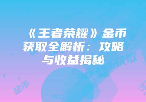 《王者荣耀》金币获取全解析：攻略与收益揭秘