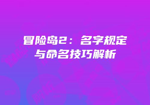 冒险岛2：名字规定与命名技巧解析