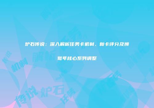 炉石传说：深入解析任务卡机制、新卡评分及狮鹫年核心系列调整
