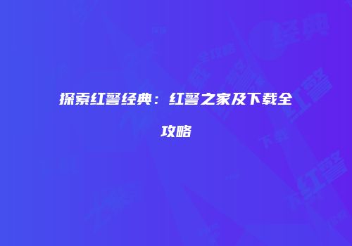 探索红警经典：红警之家及下载全攻略