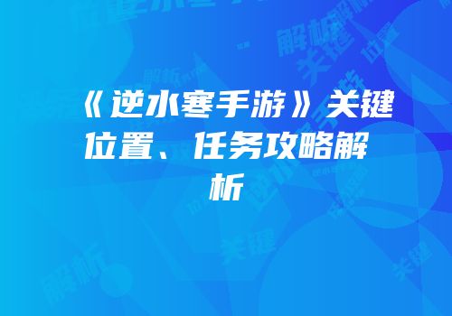 《逆水寒手游》关键位置、任务攻略解析