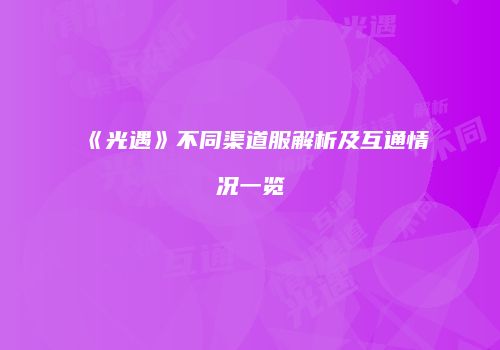 《光遇》不同渠道服解析及互通情况一览