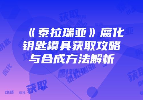 《泰拉瑞亚》腐化钥匙模具获取攻略与合成方法解析