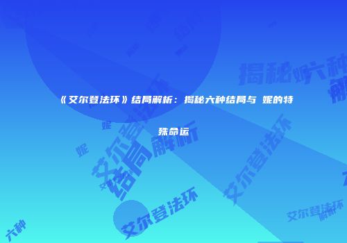 《艾尔登法环》结局解析：揭秘六种结局与菈妮的特殊命运