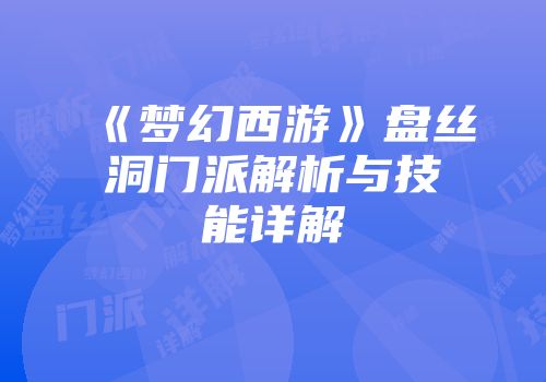 《梦幻西游》盘丝洞门派解析与技能详解
