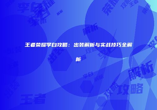 王者荣耀李白攻略：出装解析与实战技巧全解析