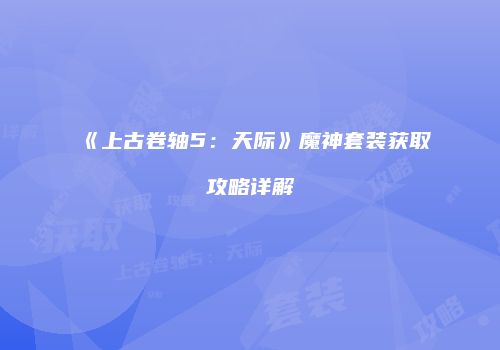 《上古卷轴5：天际》魔神套装获取攻略详解
