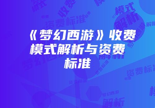 《梦幻西游》收费模式解析与资费标准