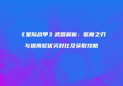 《星际战甲》武器解析：驱魔之刃与猎鹰轮优劣对比及获取攻略