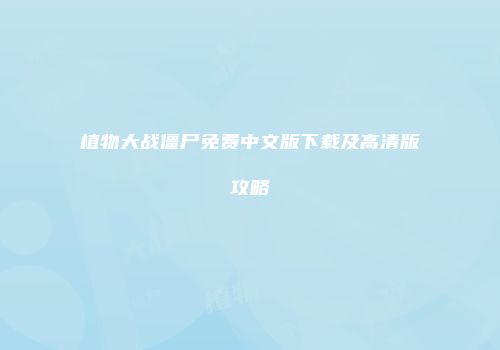 植物大战僵尸免费中文版下载及高清版攻略