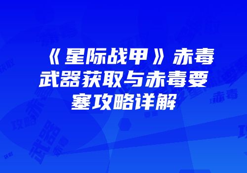 《星际战甲》赤毒武器获取与赤毒要塞攻略详解