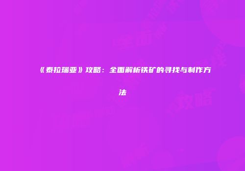 《泰拉瑞亚》攻略：全面解析铁矿的寻找与制作方法