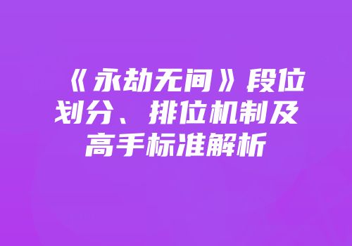 《永劫无间》段位划分、排位机制及高手标准解析
