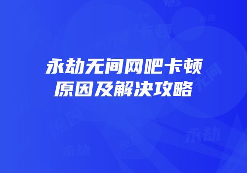 永劫无间网吧卡顿原因及解决攻略