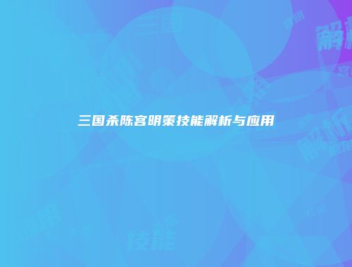 三国杀陈宫明策技能解析与应用