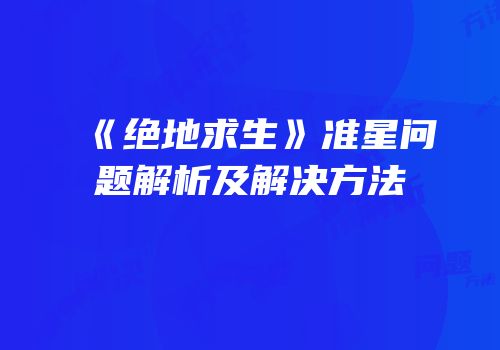 《绝地求生》准星问题解析及解决方法