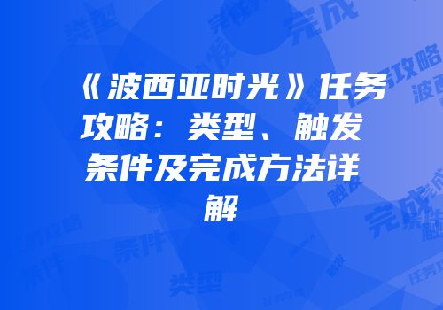《波西亚时光》任务攻略：类型、触发条件及完成方法详解