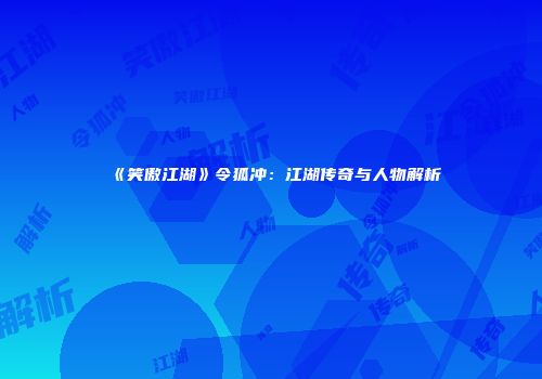 《笑傲江湖》令狐冲：江湖传奇与人物解析