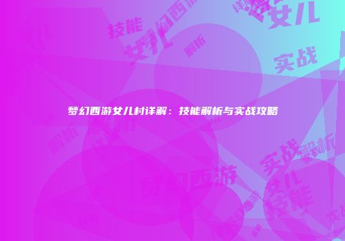 梦幻西游女儿村详解：技能解析与实战攻略