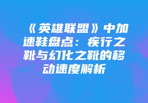 《英雄联盟》中加速鞋盘点：疾行之靴与幻化之靴的移动速度解析