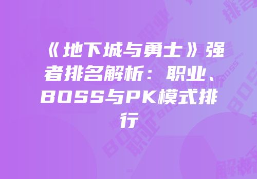 《地下城与勇士》强者排名解析：职业、BOSS与PK模式排行