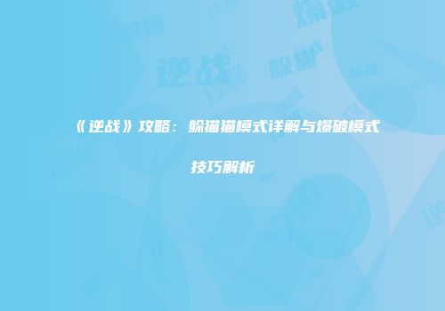 《逆战》攻略：躲猫猫模式详解与爆破模式技巧解析