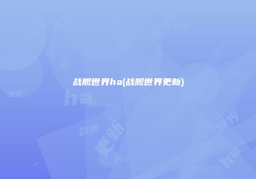战舰世界ha(战舰世界更新)