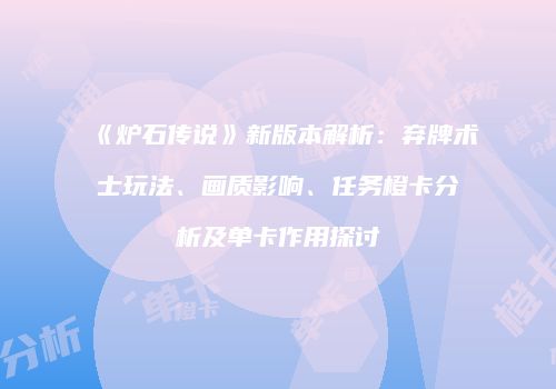 《炉石传说》新版本解析：弃牌术士玩法、画质影响、任务橙卡分析及单卡作用探讨