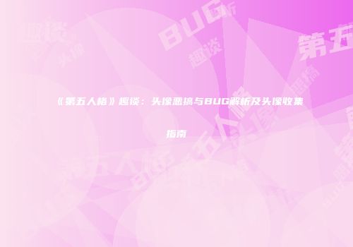 《第五人格》趣谈：头像恶搞与BUG解析及头像收集指南