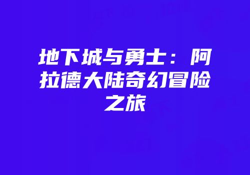 地下城与勇士：阿拉德大陆奇幻冒险之旅