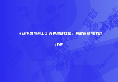 《地下城与勇士》天界珍珠攻略：获取途径与作用详解