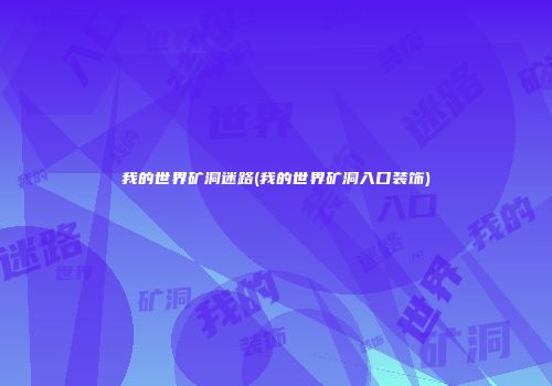 我的世界矿洞迷路(我的世界矿洞入口装饰)