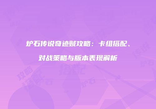 炉石传说奇迹贼攻略：卡组搭配、对战策略与版本表现解析