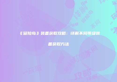《冒险岛》装备获取攻略：详解不同等级装备获取方法