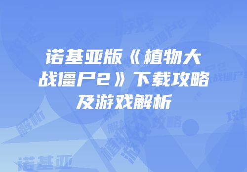 诺基亚版《植物大战僵尸2》下载攻略及游戏解析