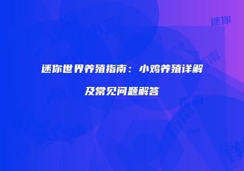 迷你世界养殖指南：小鸡养殖详解及常见问题解答