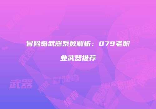 冒险岛武器系数解析：079老职业武器推荐
