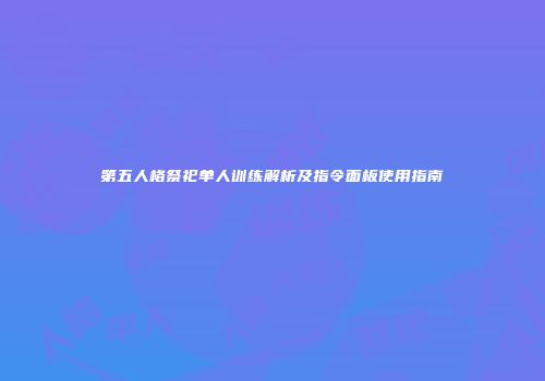 第五人格祭祀单人训练解析及指令面板使用指南