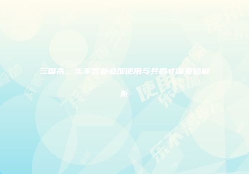 三国杀：乐不思蜀叠加使用与兵粮寸断策略解析