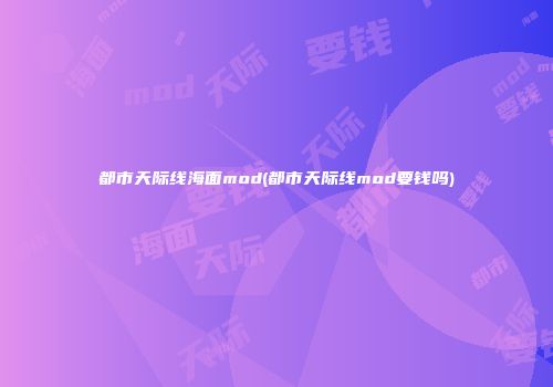 都市天际线海面mod(都市天际线mod要钱吗)