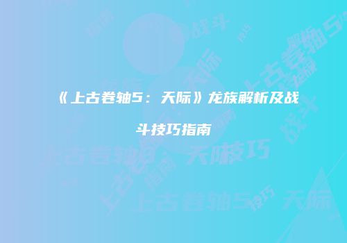《上古卷轴5：天际》龙族解析及战斗技巧指南